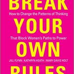 Break Your Own Rules-How to Change the Patterns of Thinking that Block Women's Paths to Power