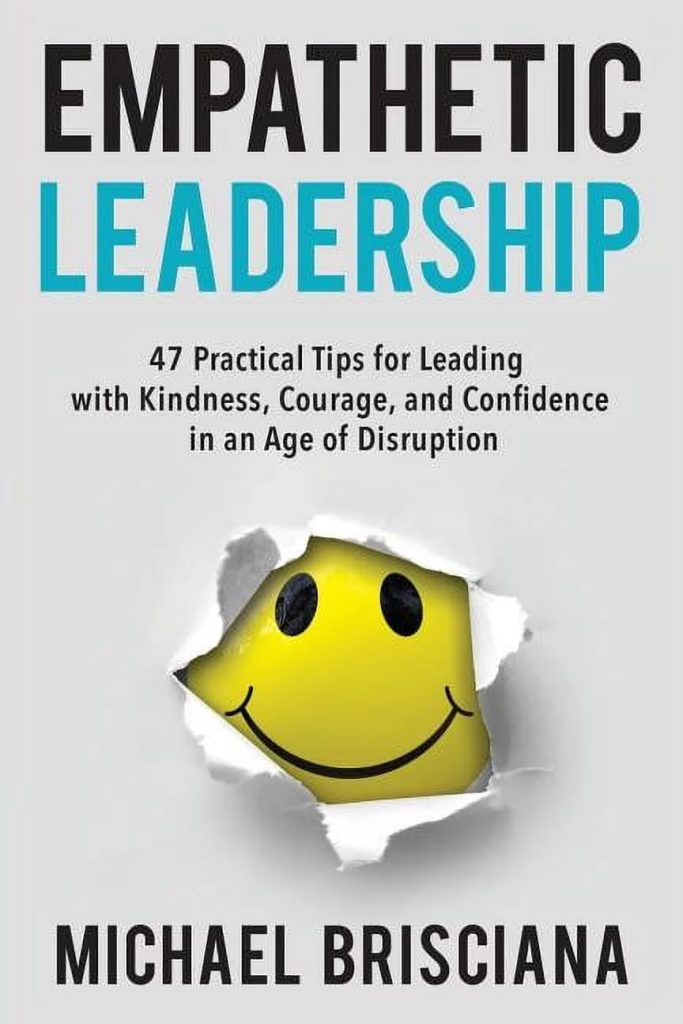 Empathetic Leadership - 47 Practical Tips for Leading with Kindness, Courage, and Confidence in an Age of Disruption