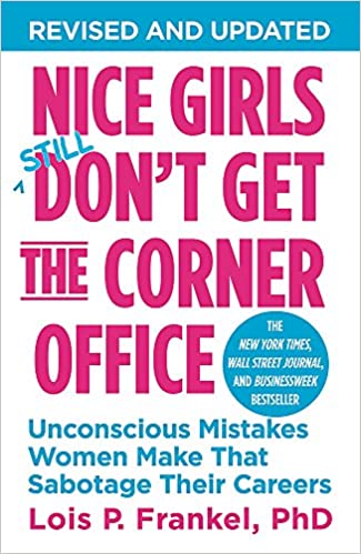 Nice Girls Don't Get the Corner Office - Unconscious Mistakes Women Make That Sabotage Their Careers
